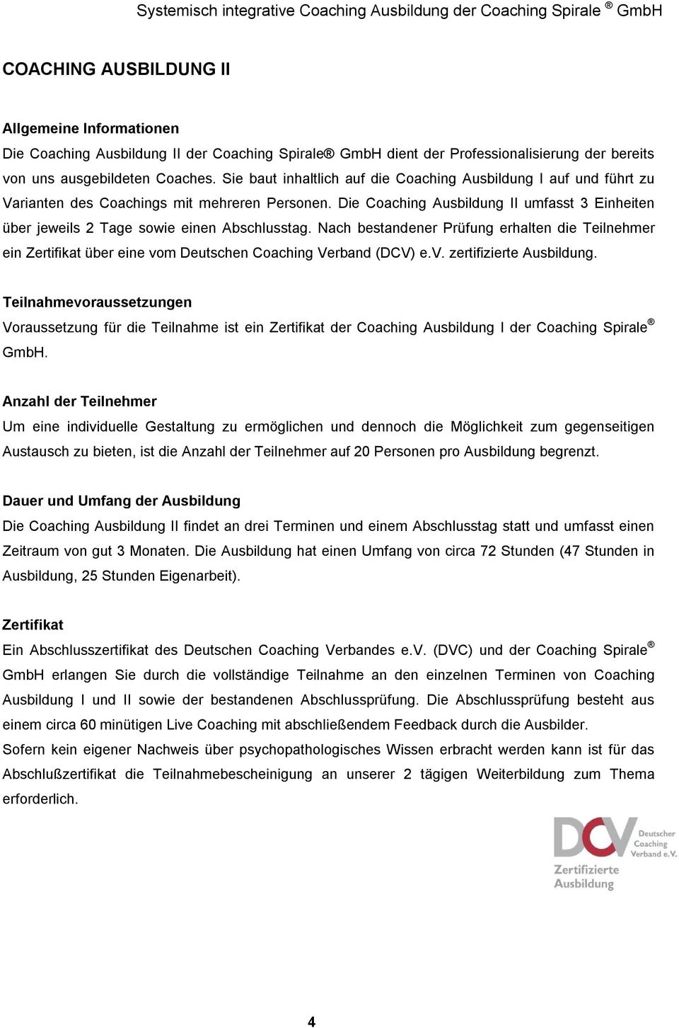Nach bestandener Prüfung erhalten die Teilnehmer ein Zertifikat über eine vom Deutschen Verband (DCV) e.v. zertifizierte Ausbildung.
