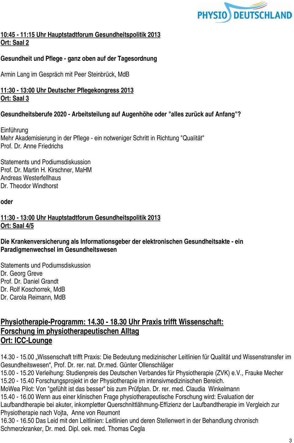 Einführung Mehr Akademisierung in der Pflege - ein notweniger Schritt in Richtung "Qualität" Prof. Dr. Anne Friedrichs Prof. Dr. Martin H. Kirschner, MaHM Andreas Westerfellhaus Dr.