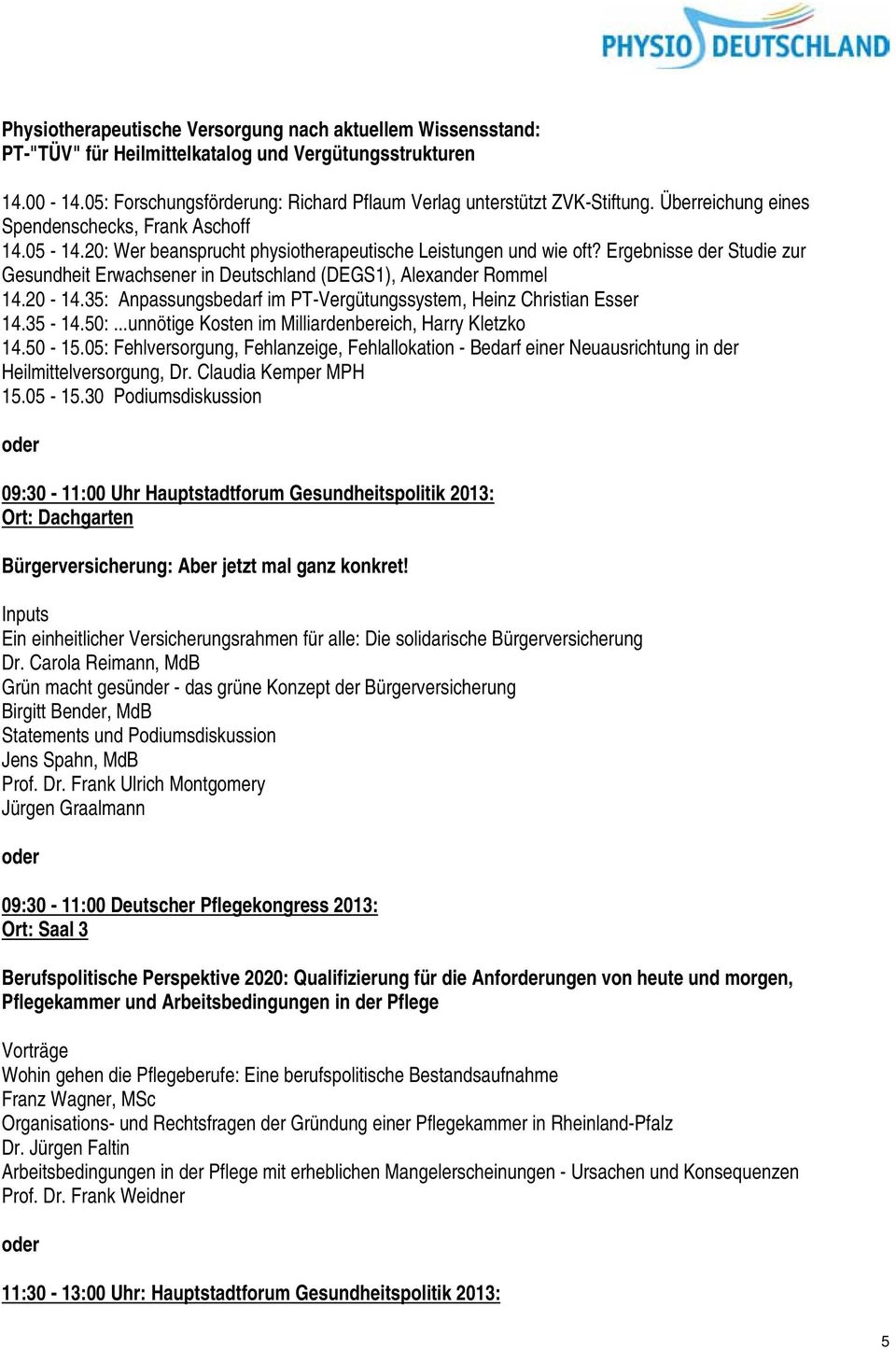 Ergebnisse der Studie zur Gesundheit Erwachsener in Deutschland (DEGS1), Alexander Rommel 14.20-14.35: Anpassungsbedarf im PT-Vergütungssystem, Heinz Christian Esser 14.35-14.50:.