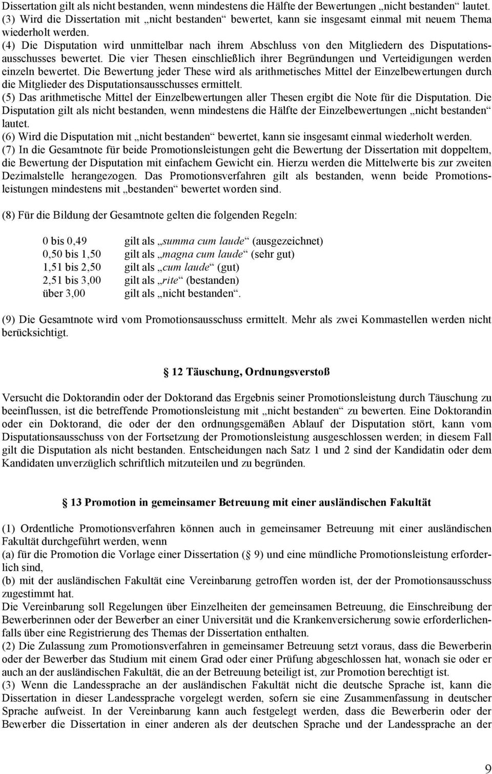 (4) Die Disputation wird unmittelbar nach ihrem Abschluss von den Mitgliedern des Disputationsausschusses bewertet.