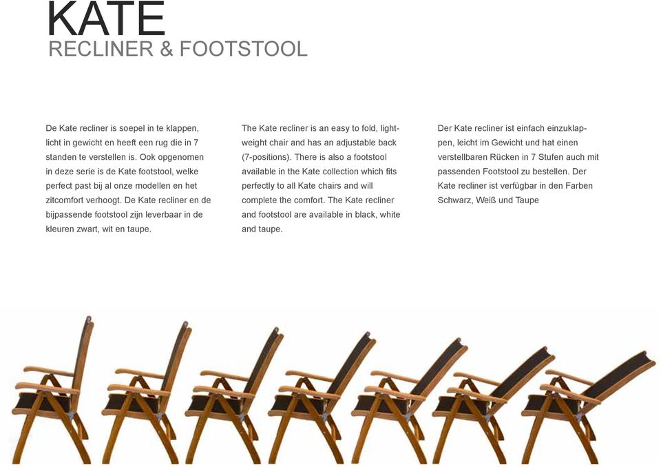 De Kate recliner en de bijpassende footstool zijn leverbaar in de kleuren zwart, wit en taupe. The Kate recliner is an easy to fold, lightweight chair and has an adjustable back (7-positions).