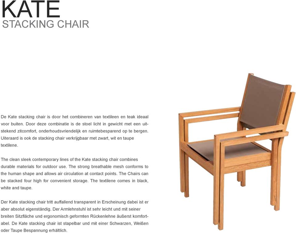 Uiteraard is ook de stacking chair verkrijgbaar met zwart, wit en taupe textilene. The clean sleek contemporary lines of the Kate stacking chair combines durable materials for outdoor use.