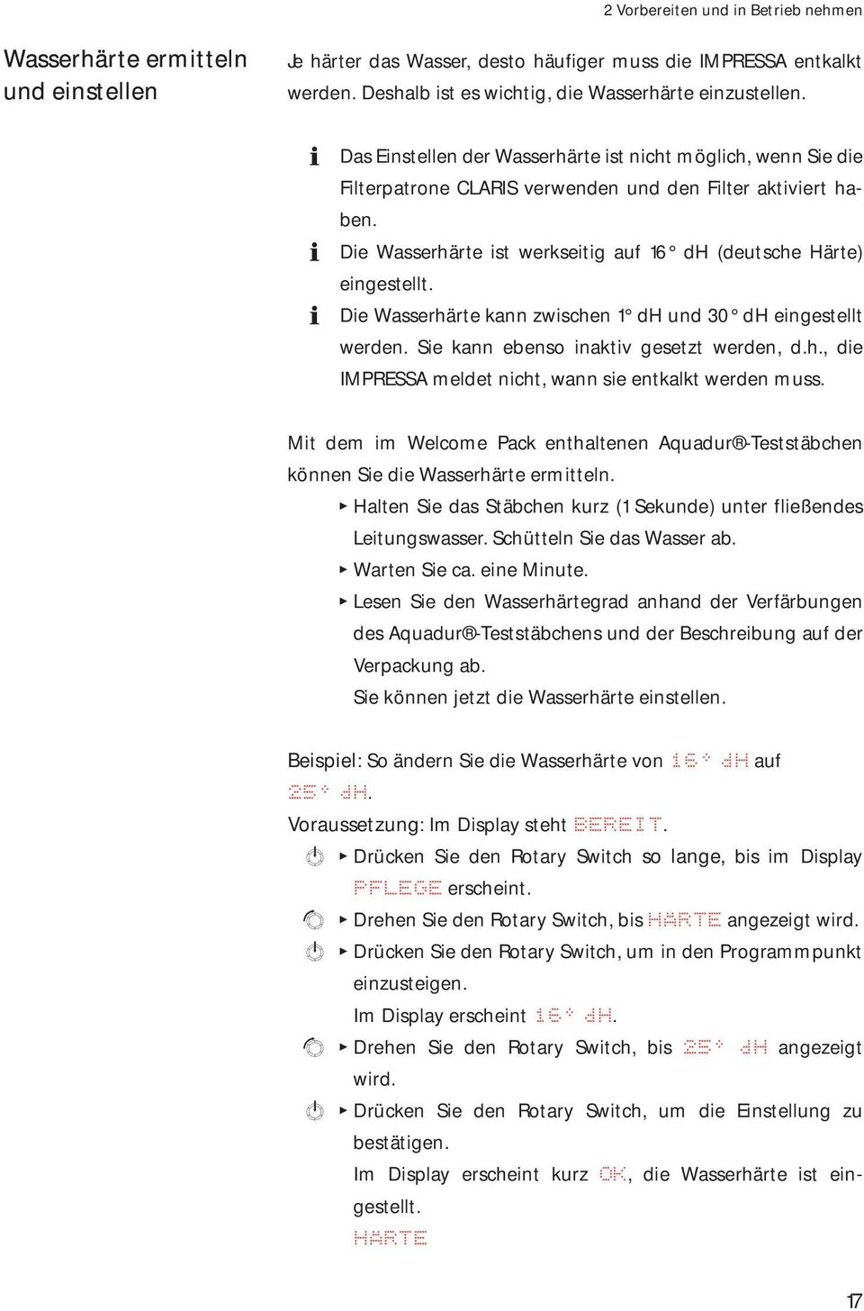 Die Wasserhärte kann zwischen 1 dh und 30 dh eingestet werden. Sie kann ebens inaktiv gesetzt werden, d.h., die IMPRESSA medet nicht, wann sie entkakt werden muss.