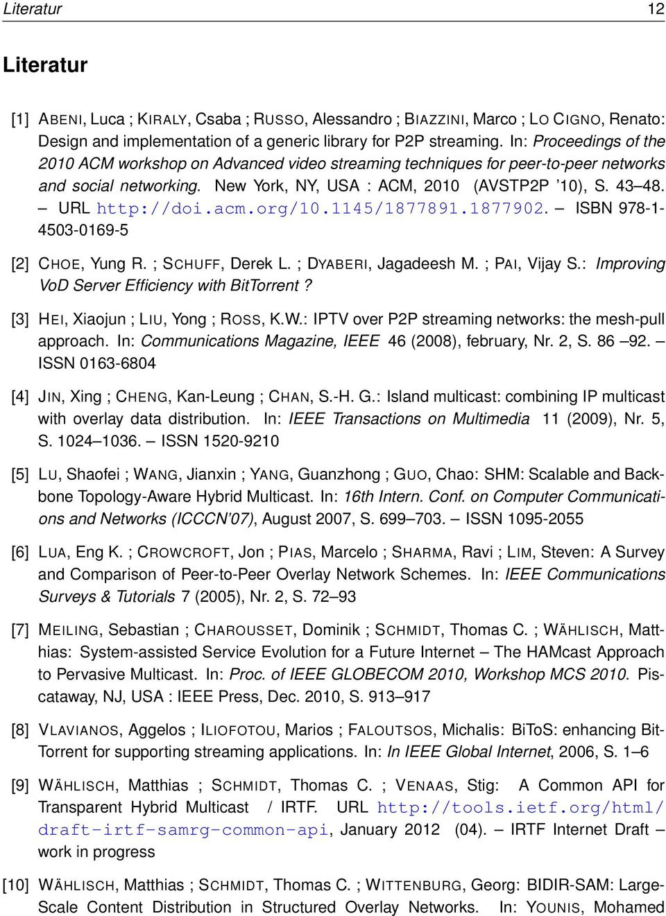 acm.org/10.1145/1877891.1877902. ISBN 978-1- 4503-0169-5 [2] CHOE, Yung R. ; SCHUFF, Derek L. ; DYABERI, Jagadeesh M. ; PAI, Vijay S.: Improving VoD Server Efficiency with BitTorrent?