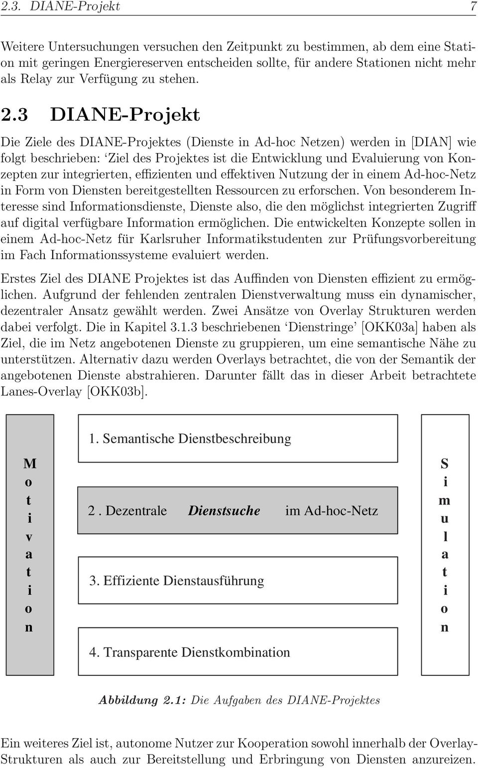 3 DIANE-Projekt Die Ziele des DIANE-Projektes (Dienste in Ad-hoc Netzen) werden in [DIAN] wie folgt beschrieben: Ziel des Projektes ist die Entwicklung und Evaluierung von Konzepten zur integrierten,