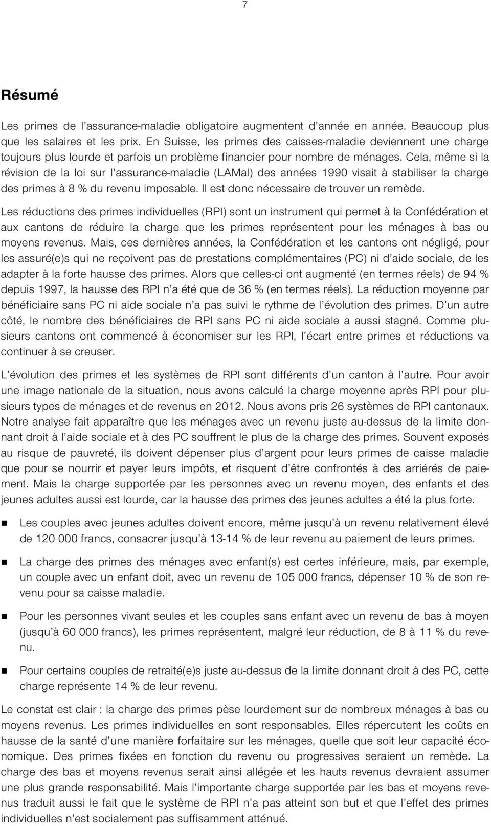 Cela, même si la révision de la loi sur l assurance-maladie (LAMal) des années 1990 visait à stabiliser la charge des primes à 8 % du revenu imposable. Il est donc nécessaire de trouver un remède.