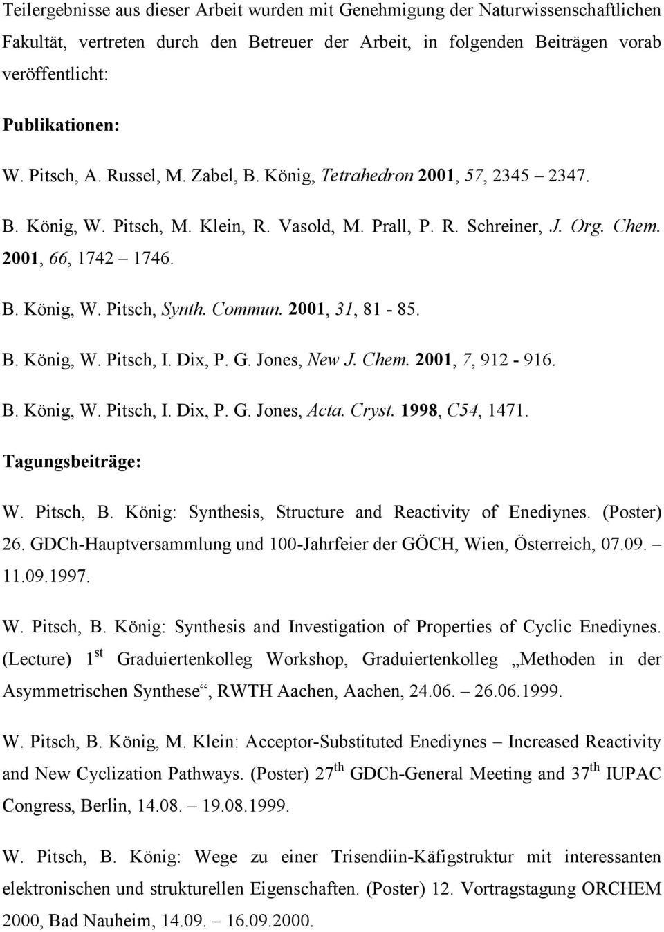 Commun. 2001, 31, 81-85. B. König, W. Pitsch, I. Dix, P. G. Jones, New J. Chem. 2001, 7, 912-916. B. König, W. Pitsch, I. Dix, P. G. Jones, Acta. Cryst. 1998, C54, 1471. Tagungsbeiträge: W. Pitsch, B.