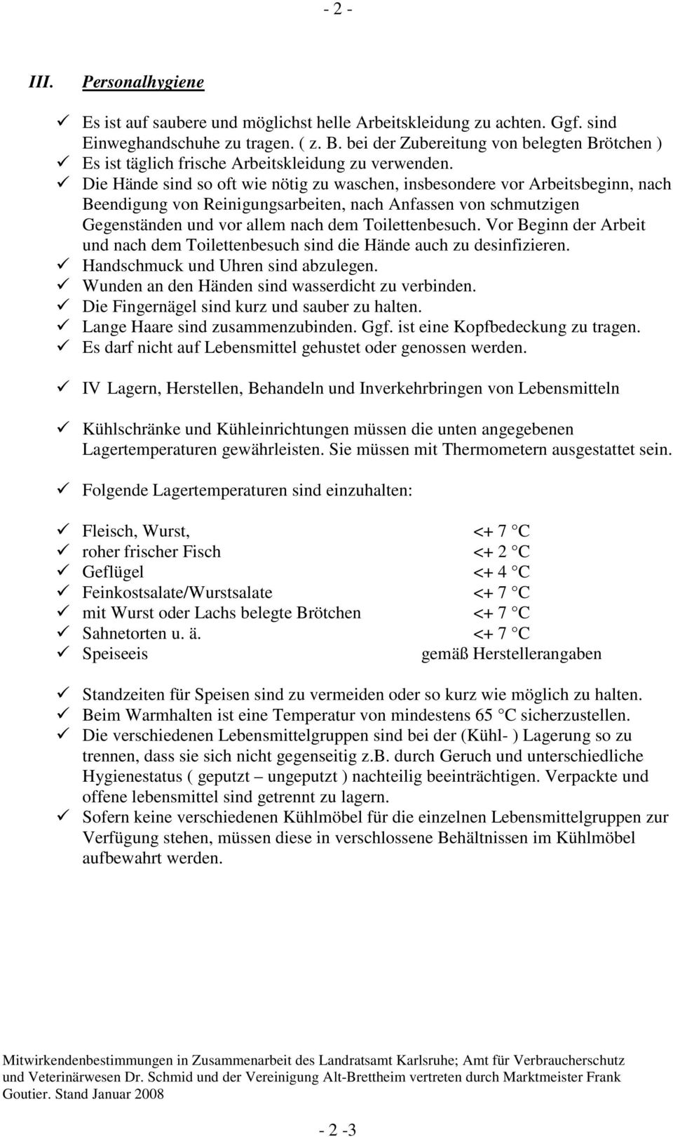 Die Hände sind so oft wie nötig zu waschen, insbesondere vor Arbeitsbeginn, nach Beendigung von Reinigungsarbeiten, nach Anfassen von schmutzigen Gegenständen und vor allem nach dem Toilettenbesuch.