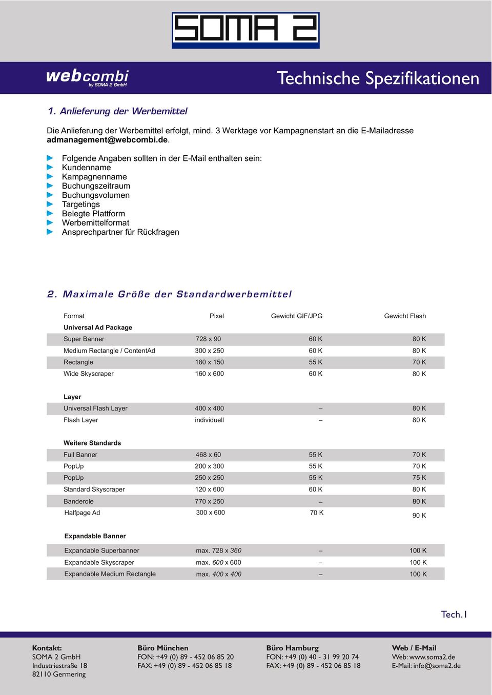 Werbemittel erfolgt, mind. 3 Werktage vor Kampagnenstart an die E-Mailadresse admanagement@webcombi.de.