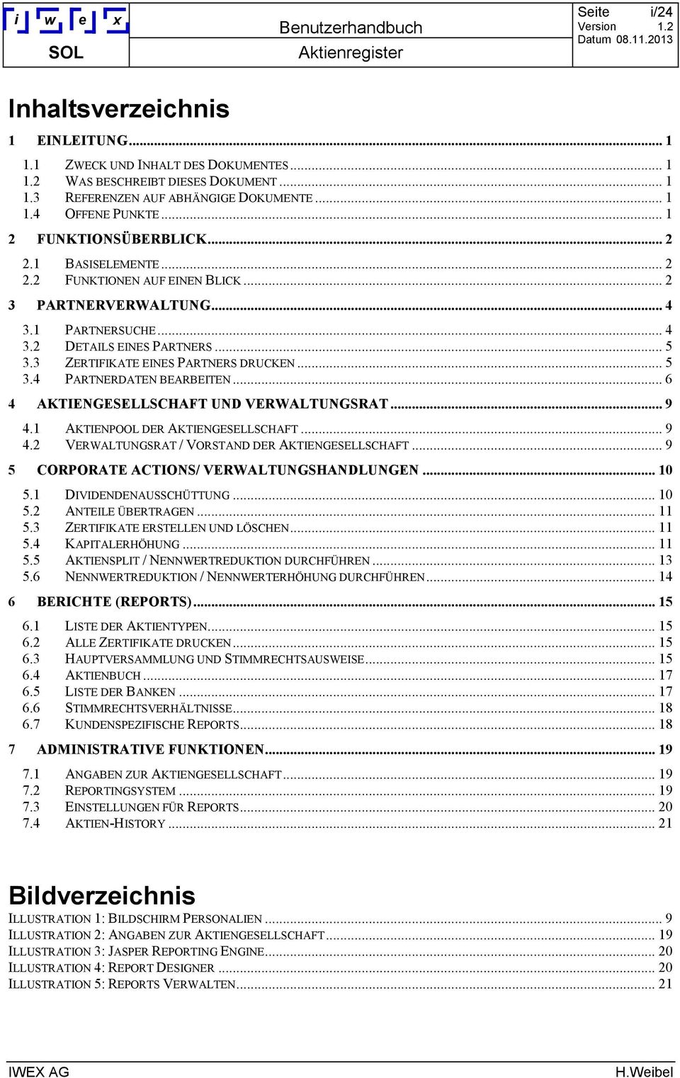 3 ZERTIFIKATE EINES PARTNERS DRUCKEN... 5 3.4 PARTNERDATEN BEARBEITEN... 6 4 AKTIENGESELLSCHAFT UND VERWALTUNGSRAT... 9 4.1 AKTIENPOOL DER AKTIENGESELLSCHAFT... 9 4.2 VERWALTUNGSRAT / VORSTAND DER AKTIENGESELLSCHAFT.