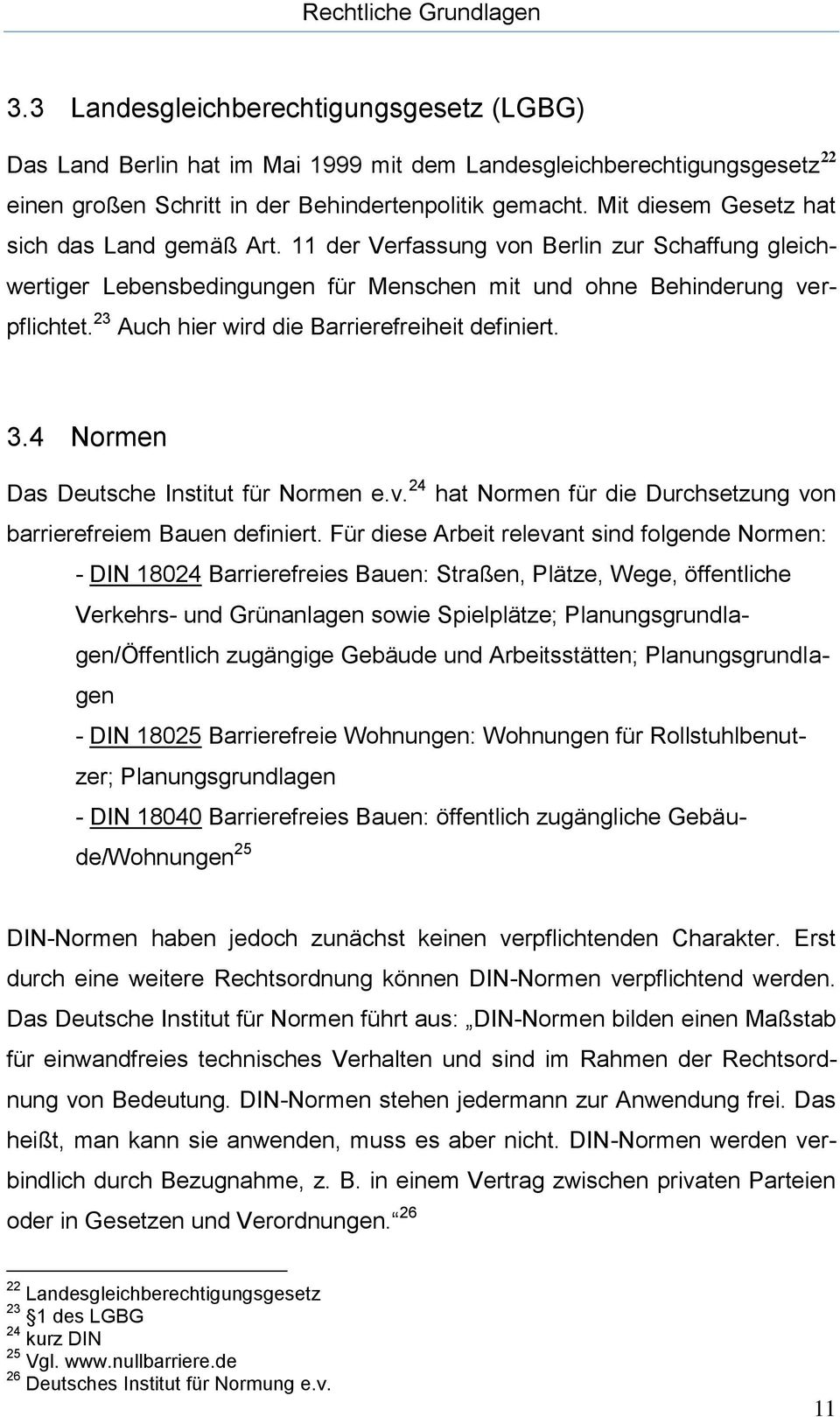 23 Auch hier wird die Barrierefreiheit definiert. 3.4 Normen Das Deutsche Institut für Normen e.v. 24 hat Normen für die Durchsetzung von barrierefreiem Bauen definiert.