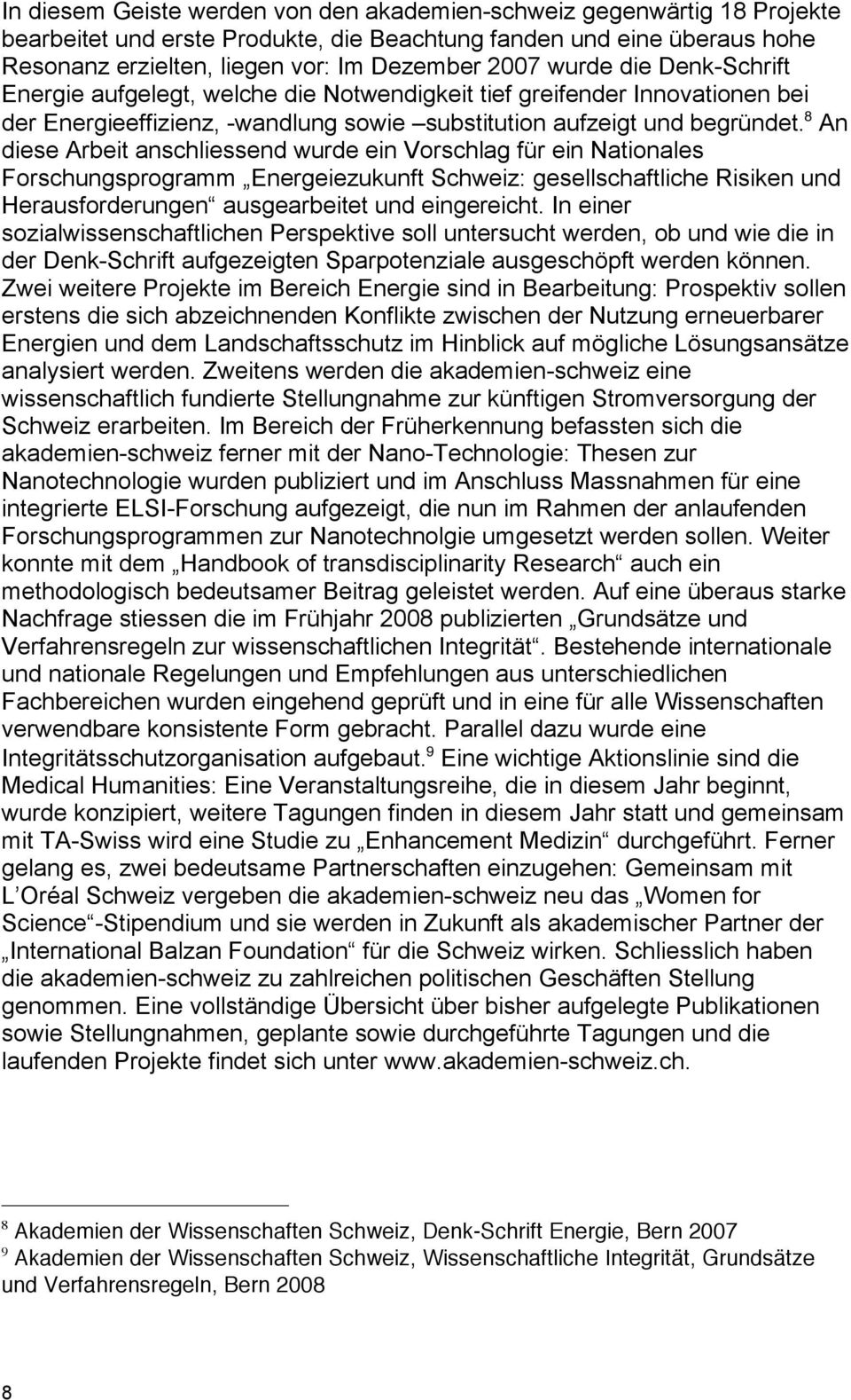 8 An diese Arbeit anschliessend wurde ein Vorschlag für ein Nationales Forschungsprogramm Energeiezukunft Schweiz: gesellschaftliche Risiken und Herausforderungen ausgearbeitet und eingereicht.