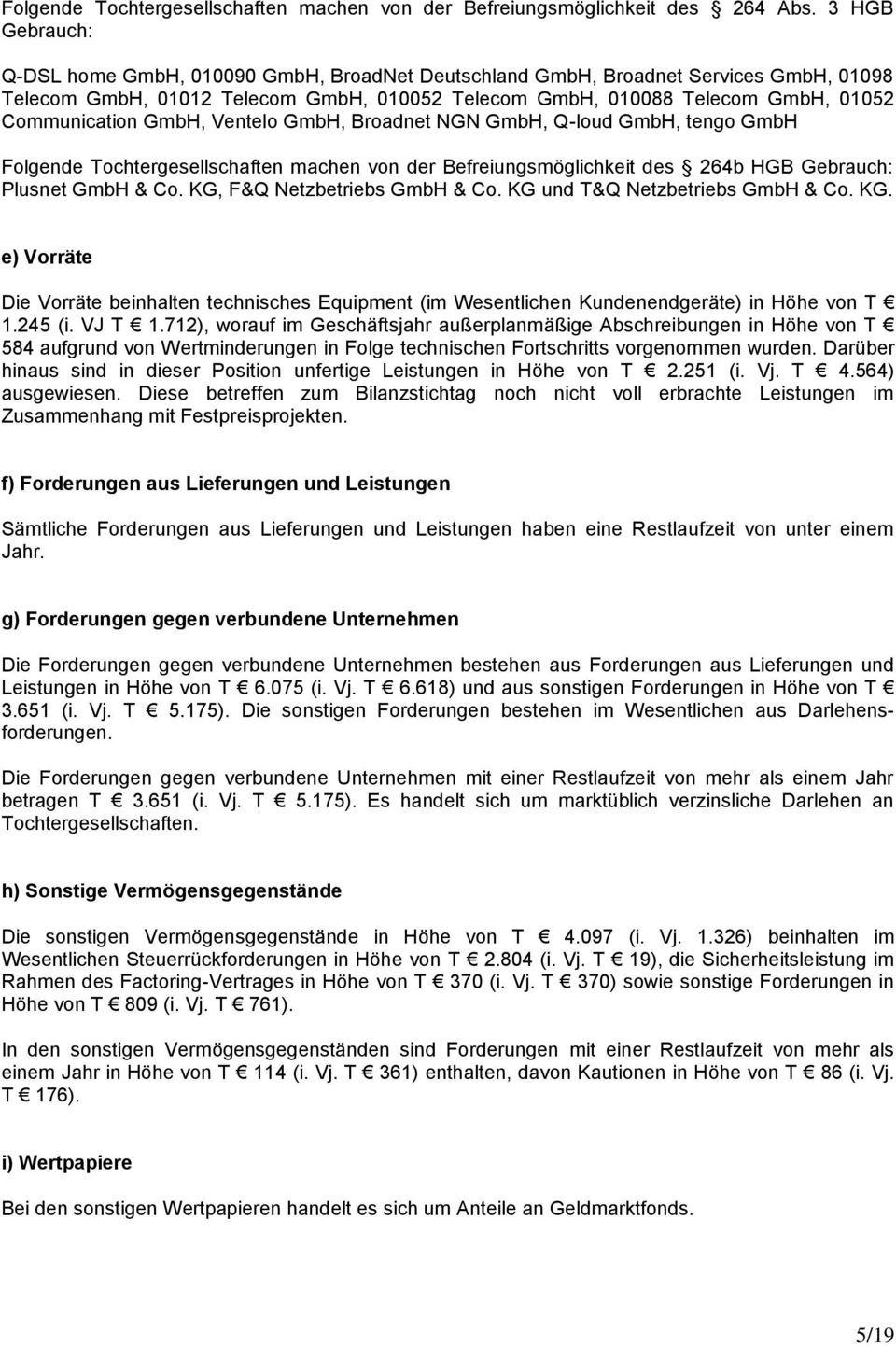 GmbH, Ventelo GmbH, Broadnet NGN GmbH, Q-loud GmbH, tengo GmbH Folgende Tochtergesellschaften machen von der Befreiungsmöglichkeit des 264b HGB Gebrauch: Plusnet GmbH & Co.