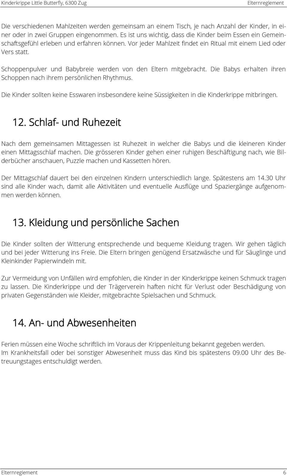 Schoppenpulver und Babybreie werden von den Eltern mitgebracht. Die Babys erhalten ihren Schoppen nach ihrem persönlichen Rhythmus.