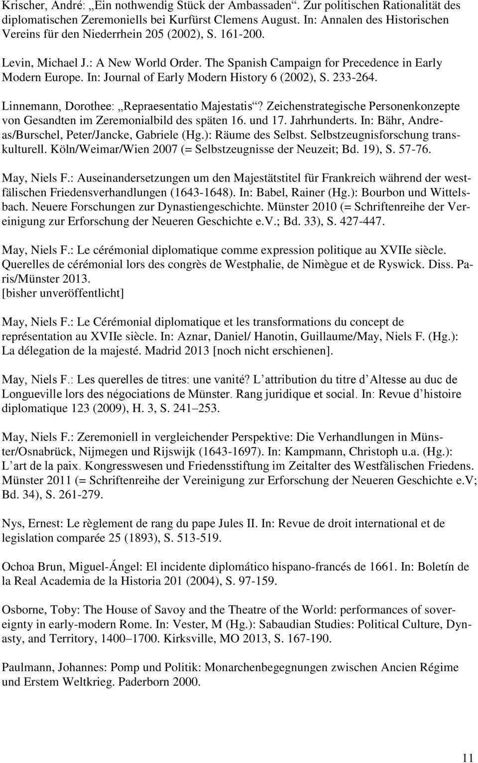 In: Journal of Early Modern History 6 (2002), S. 233-264. Linnemann, Dorothee: Repraesentatio Majestatis? Zeichenstrategische Personenkonzepte von Gesandten im Zeremonialbild des späten 16. und 17.