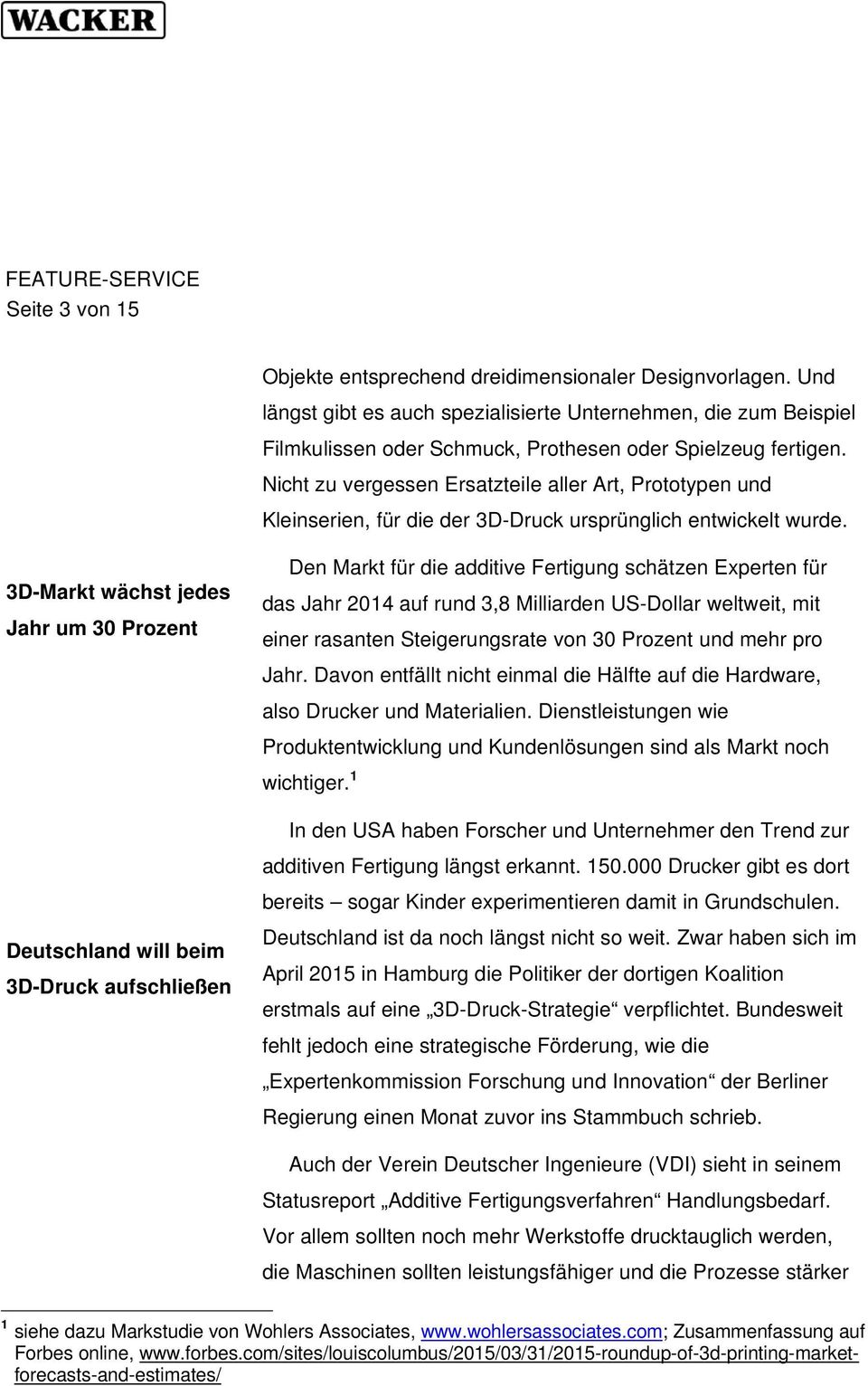 3D-Markt wächst jedes Jahr um 30 Prozent Deutschland will beim 3D-Druck aufschließen Den Markt für die additive Fertigung schätzen Experten für das Jahr 2014 auf rund 3,8 Milliarden US-Dollar