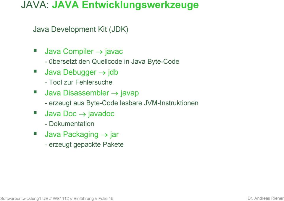 javap - erzeugt aus Byte-Code lesbare JVM-Instruktionen Java Doc javadoc - Dokumentation Java