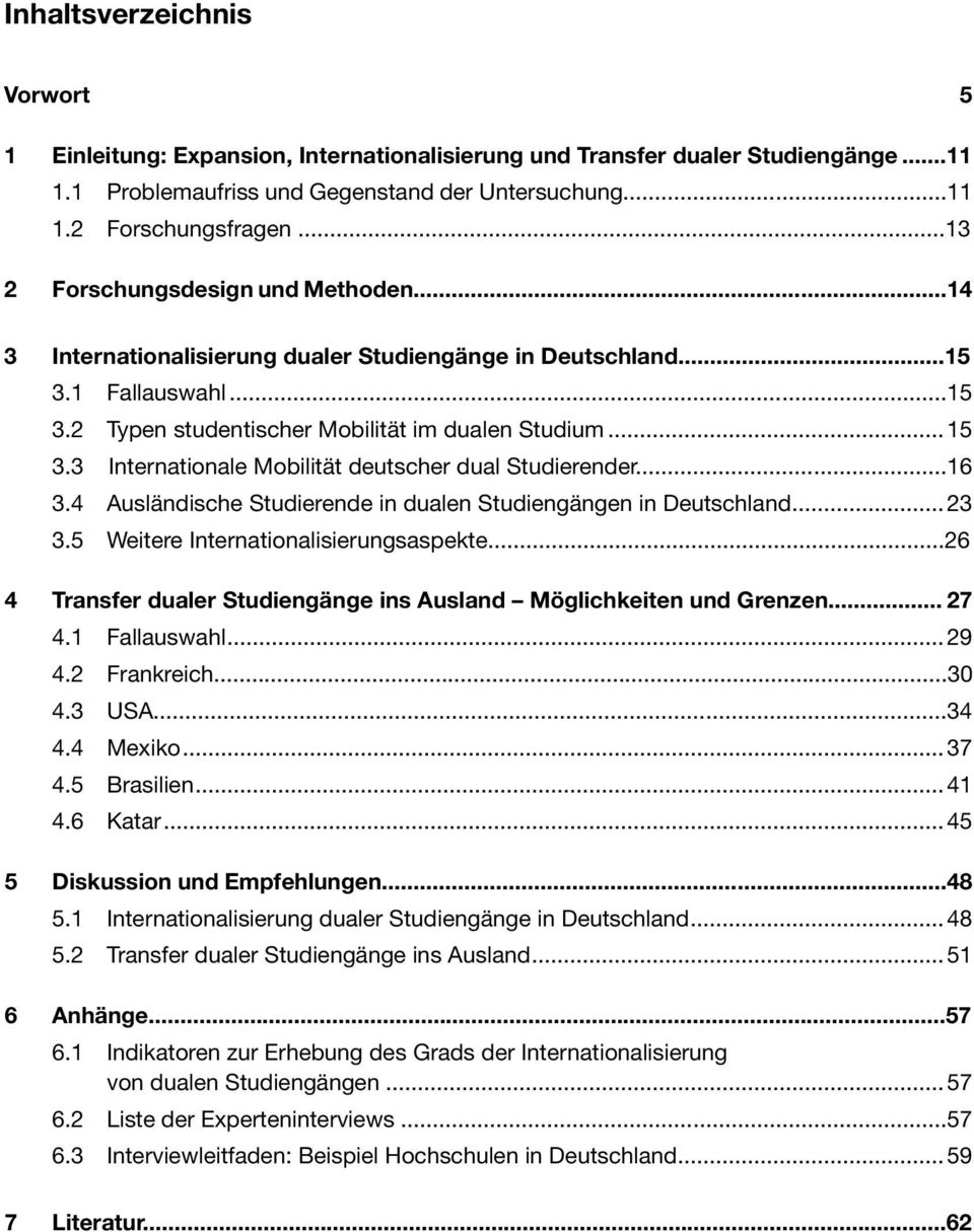 .. 5 3 Internationalisierung 2.1 Auswahl der Kennzahlen dualer Studiengänge und Datenquellen in Deutschland...15... 5 3.1 2.2 Fallauswahl Definition von...15 Hochschulclustern 6 3.2 2.