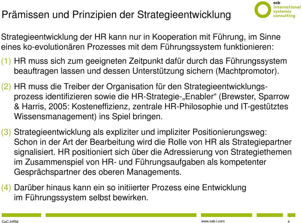 (2) HR muss die Treiber der Organisation für den Strategieentwicklungsprozess identifizieren sowie die HR-Strategie- Enabler (Brewster, Sparrow & Harris, 2005: Kosteneffizienz, zentrale