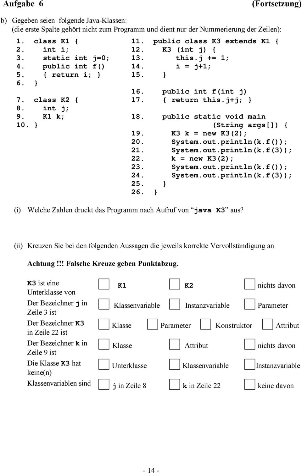 j+j; 18. public static void main (String args[]) { 19. K3 k = new K3(2); 20. System.out.println(k.f()); 21. System.out.println(k.f(3)); 22. k = new K3(2); 23. System.out.println(k.f()); 24. System.out.println(k.f(3)); 25.