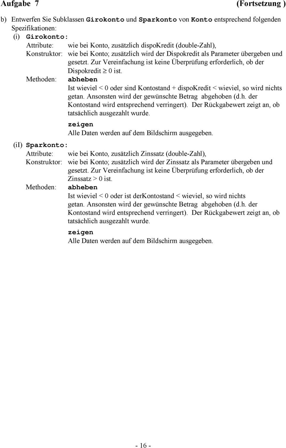 Methoden: abheben Ist wieviel < 0 oder sind Kontostand + dispokredit < wieviel, so wird nichts getan. Ansonsten wird der gewünschte Betrag abgehoben (d.h. der Kontostand wird entsprechend verringert).