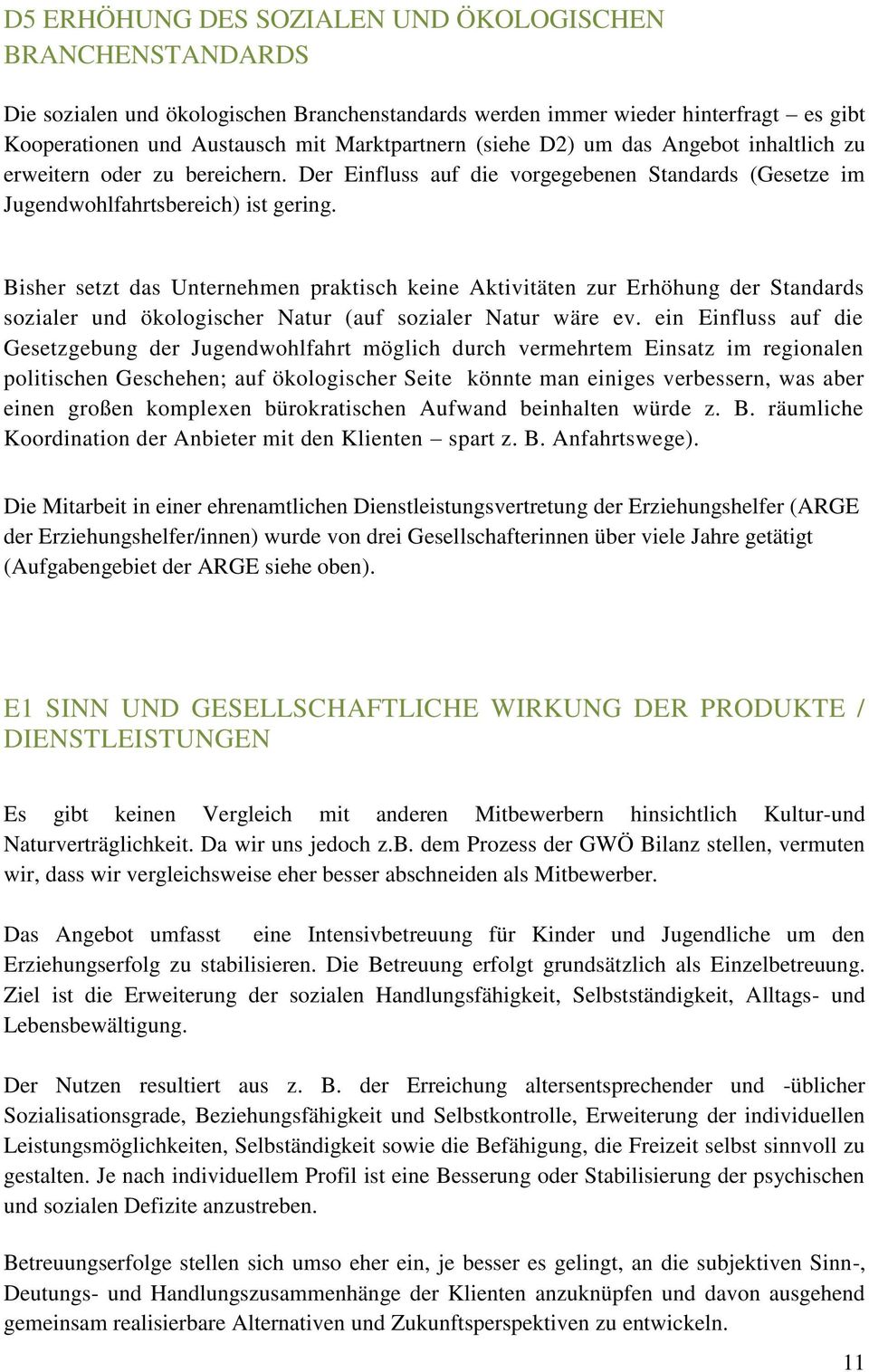 Bisher setzt das Unternehmen praktisch keine Aktivitäten zur Erhöhung der Standards sozialer und ökologischer Natur (auf sozialer Natur wäre ev.