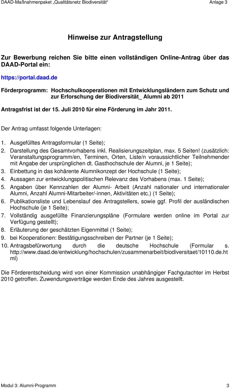 Der Antrag umfasst folgende Unterlagen: 1. Ausgefülltes Antragsformular (1 Seite); 2. Darstellung des Gesamtvorhabens inkl. Realisierungszeitplan, max. 5 Seiten!