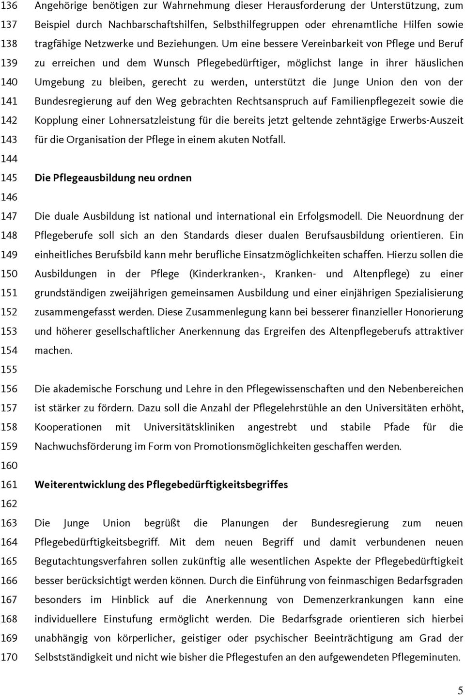 Um eine bessere Vereinbarkeit von Pflege und Beruf zu erreichen und dem Wunsch Pflegebedürftiger, möglichst lange in ihrer häuslichen Umgebung zu bleiben, gerecht zu werden, unterstützt die Junge