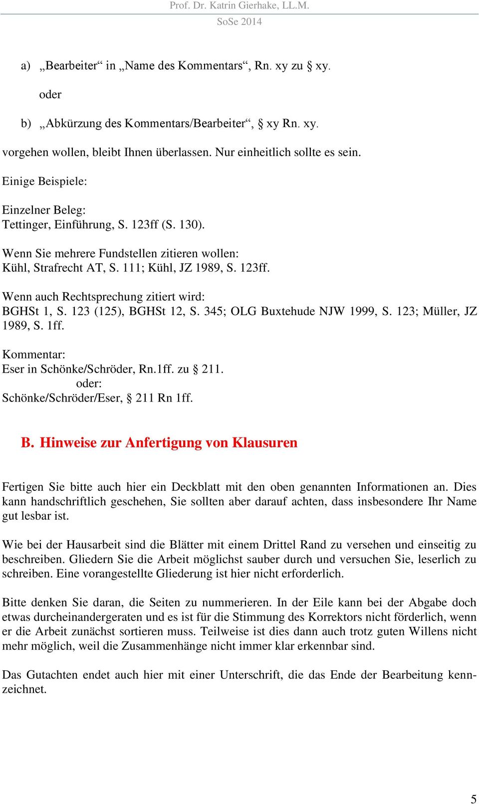 123 (125), BGHSt 12, S. 345; OLG Buxtehude NJW 1999, S. 123; Müller, JZ 1989, S. 1ff. Kommentar: Eser in Schönke/Schröder, Rn.1ff. zu 211. oder: Schönke/Schröder/Eser, 211 Rn 1ff. B. Hinweise zur Anfertigung von Klausuren Fertigen Sie bitte auch hier ein Deckblatt mit den oben genannten Informationen an.
