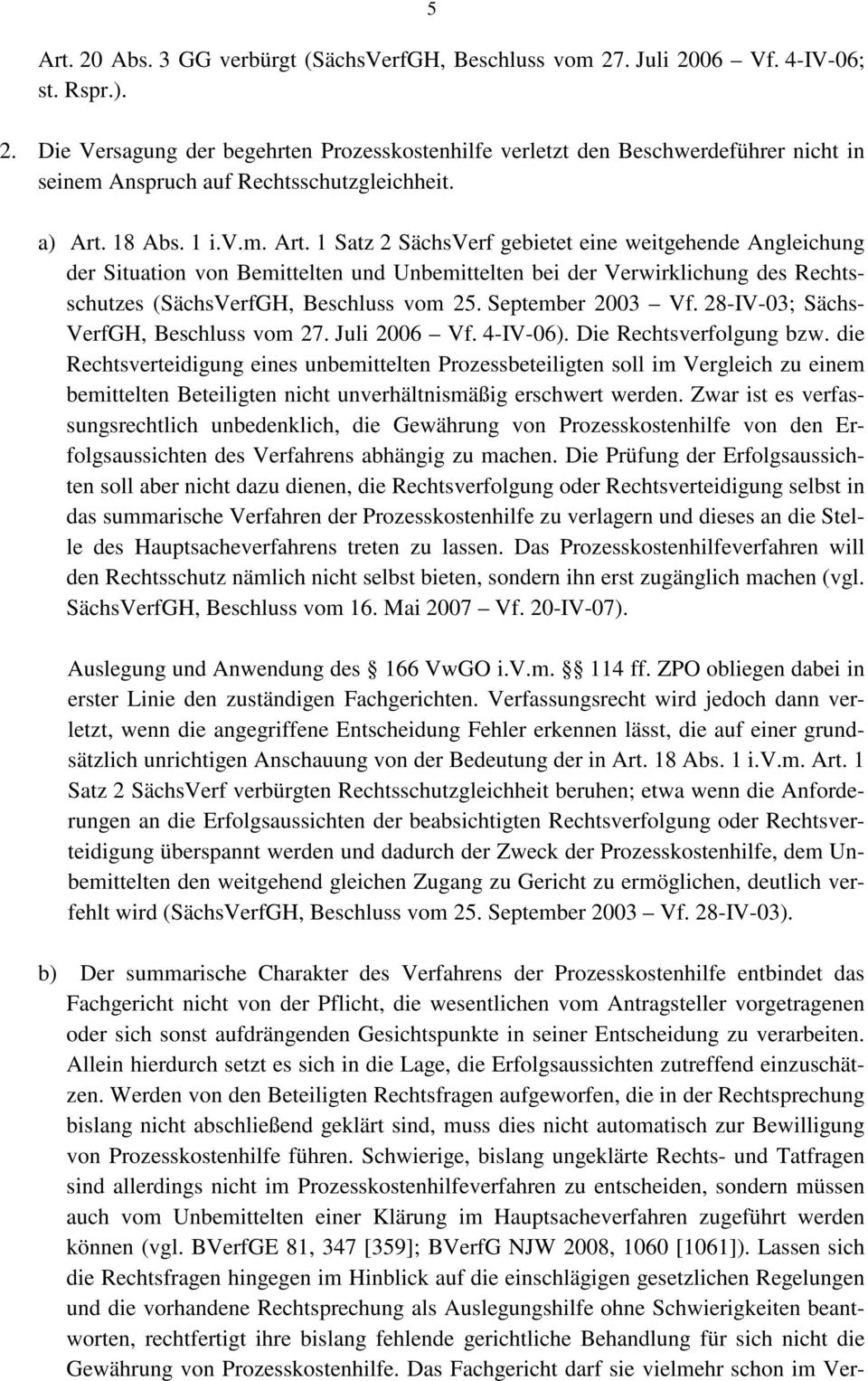 September 2003 Vf. 28-IV-03; Sächs- VerfGH, Beschluss vom 27. Juli 2006 Vf. 4-IV-06). Die Rechtsverfolgung bzw.