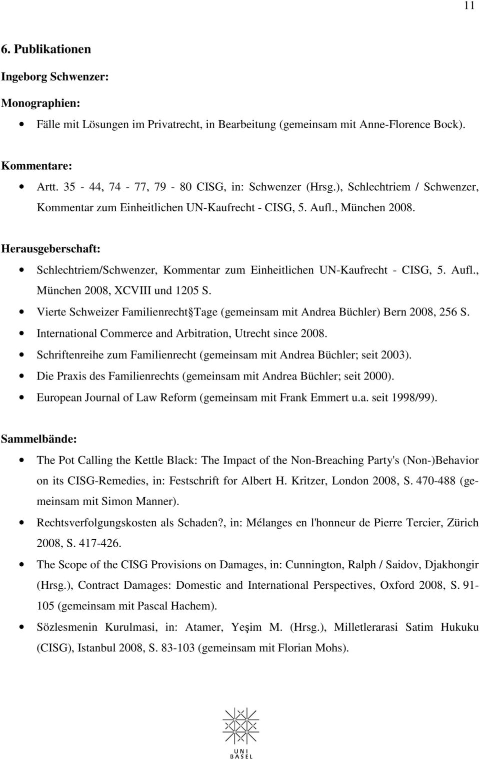 Herausgeberschaft: Schlechtriem/Schwenzer, Kommentar zum Einheitlichen UN-Kaufrecht - CISG, 5. Aufl., München 2008, XCVIII und 1205 S.