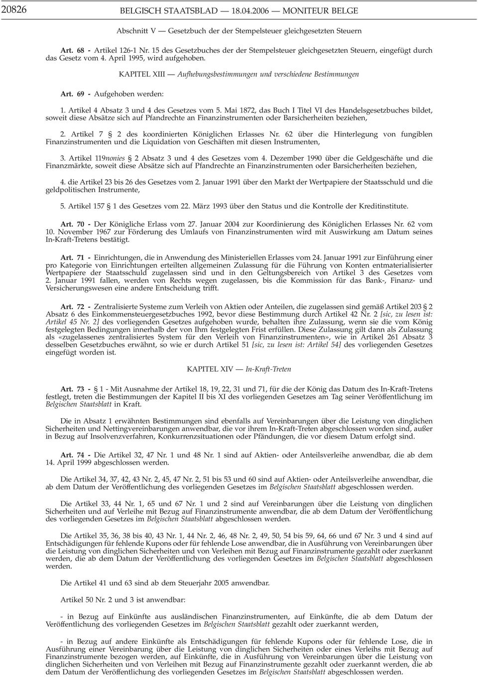 69 - Aufgehoben werden: KAPITEL XIII Aufhebungsbestimmungen und verschiedene Bestimmungen 1. Artikel 4 Absatz 3 und 4 des Gesetzes vom 5.