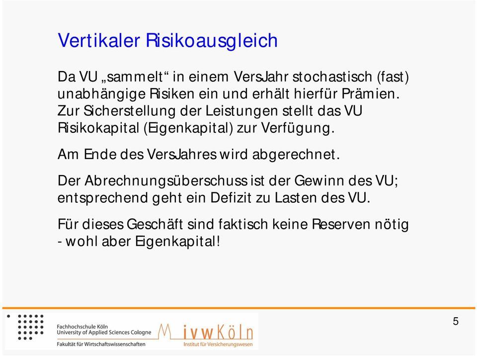 Zur Sicherstellung der Leistungen stellt das VU Risikokapital (Eigenkapital) zur Verfügung.