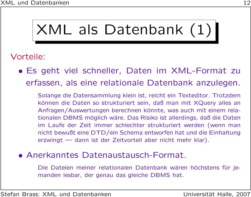 Trotzdem können die Daten so strukturiert sein, daß man mit XQuery alles an Anfragen/Auswertungen berechnen könnte, was auch mit einem relationalen DBMS möglich wäre.