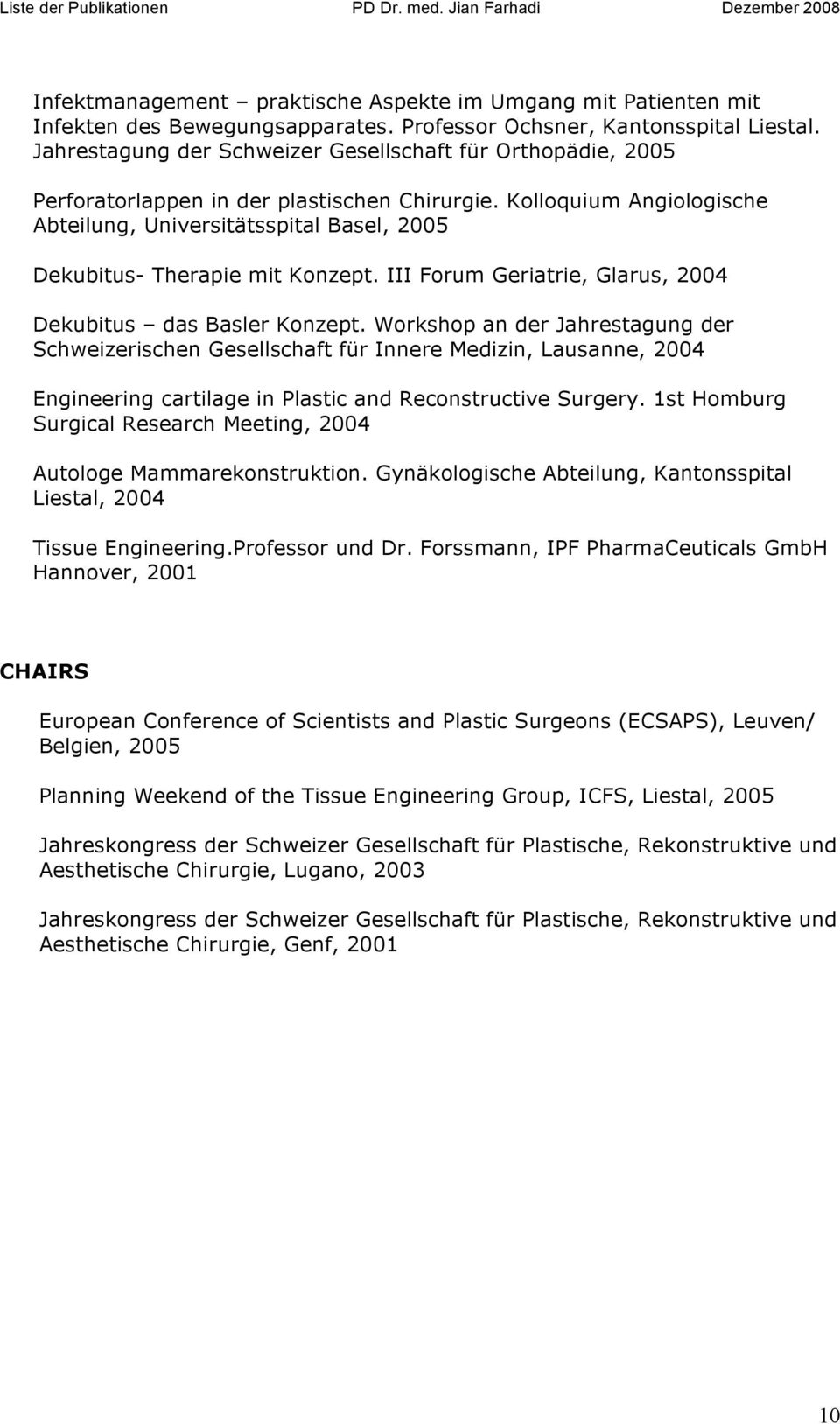 Kolloquium Angiologische Abteilung, Universitätsspital Basel, 2005 Dekubitus- Therapie mit Konzept. III Forum Geriatrie, Glarus, 2004 Dekubitus das Basler Konzept.