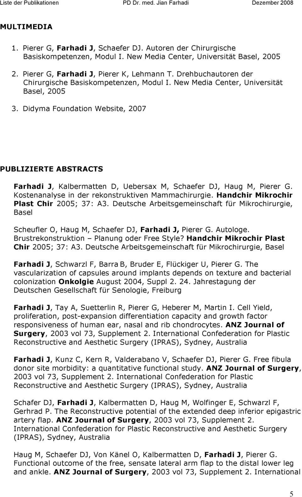 Didyma Foundation Website, 2007 PUBLIZIERTE ABSTRACTS Farhadi J, Kalbermatten D, Uebersax M, Schaefer DJ, Haug M, Pierer G. Kostenanalyse in der rekonstruktiven Mammachirurgie.