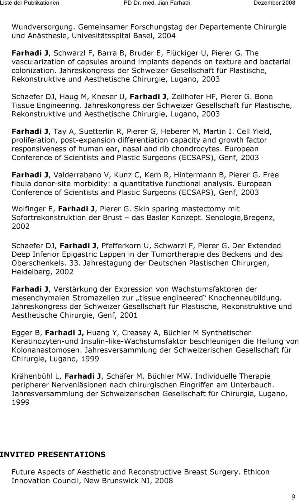 Jahreskongress der Schweizer Gesellschaft für Plastische, Rekonstruktive und Aesthetische Chirurgie, Lugano, 2003 Schaefer DJ, Haug M, Kneser U, Farhadi J, Zeilhofer HF, Pierer G.