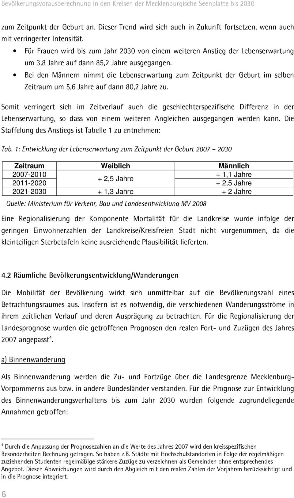 Bei den Männern nimmt die Lebenserwartung zum Zeitpunkt der Geburt im selben Zeitraum um 5,6 Jahre auf dann 8,2 Jahre zu.