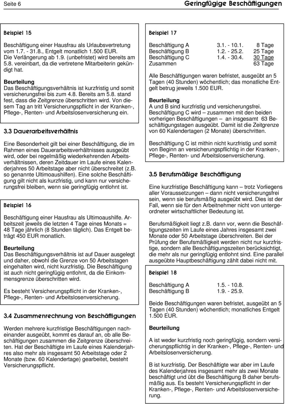 Von diesem Tag an tritt Versicherungspflicht in der Kranken-, Pflege-, Renten- und Arbeitslosenversicherung ein. 3.