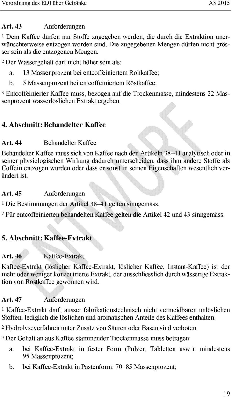 5 Massenprozent bei entcoffeiniertem Röstkaffee. 3 Entcoffeinierter Kaffee muss, bezogen auf die Trockenmasse, mindestens 22 Massenprozent wasserlöslichen Extrakt ergeben. 4.