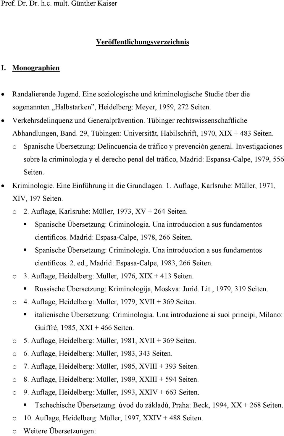 Tübinger rechtswissenschaftliche Abhandlungen, Band. 29, Tübingen: Universität, Habilschrift, 1970, XIX + 483 Seiten. o Spanische Übersetzung: Delincuencia de tráfico y prevención general.