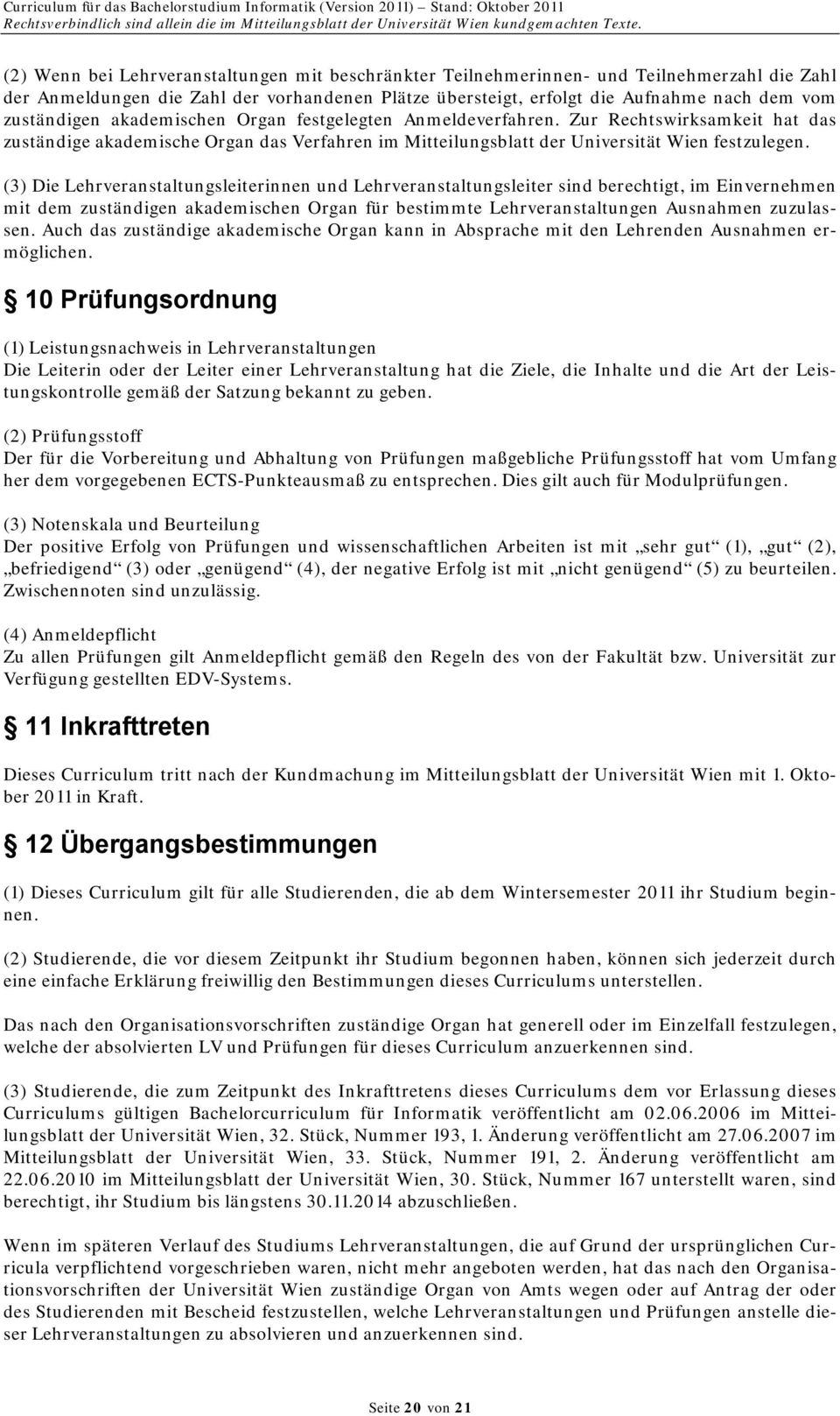 (3) Die Lehrveranstaltungsleiterinnen und Lehrveranstaltungsleiter sind berechtigt, im Einvernehmen mit dem zuständigen akademischen Organ für bestimmte Lehrveranstaltungen Ausnahmen zuzulassen.