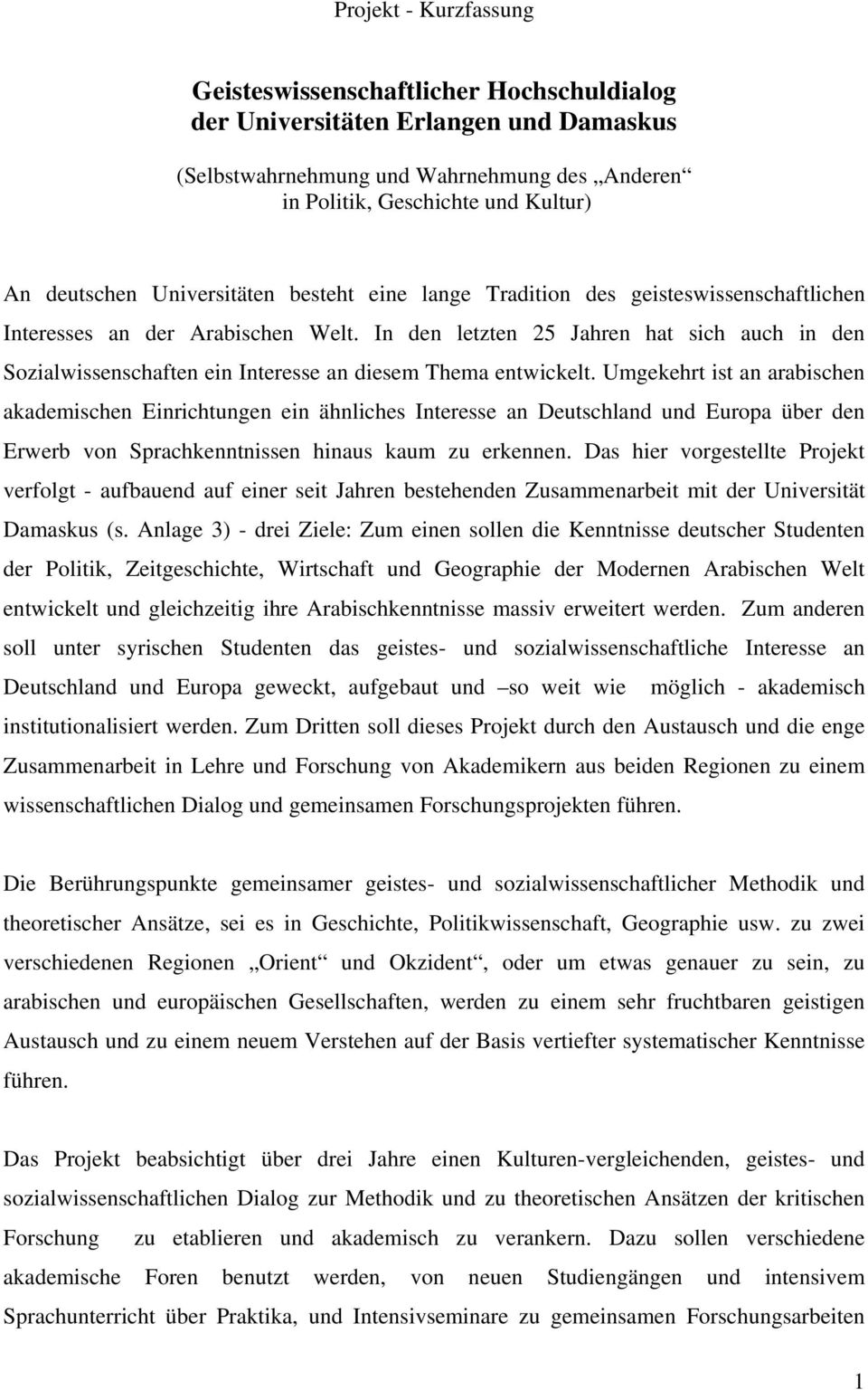 In den letzten 25 Jahren hat sich auch in den Sozialwissenschaften ein Interesse an diesem Thema entwickelt.