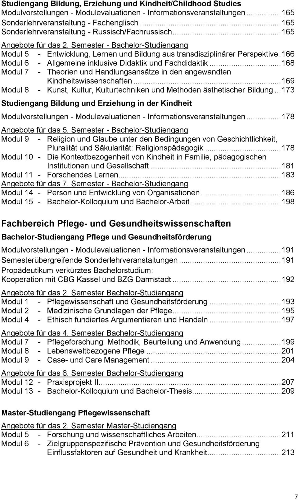 166 Modul 6 - Allgemeine inklusive Didaktik und Fachdidaktik... 168 Modul 7 - Theorien und Handlungsansätze in den angewandten Kindheitswissenschaften.