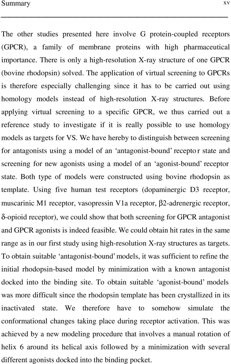 The application of virtual screening to GPCRs is therefore especially challenging since it has to be carried out using homology models instead of high-resolution X-ray structures.