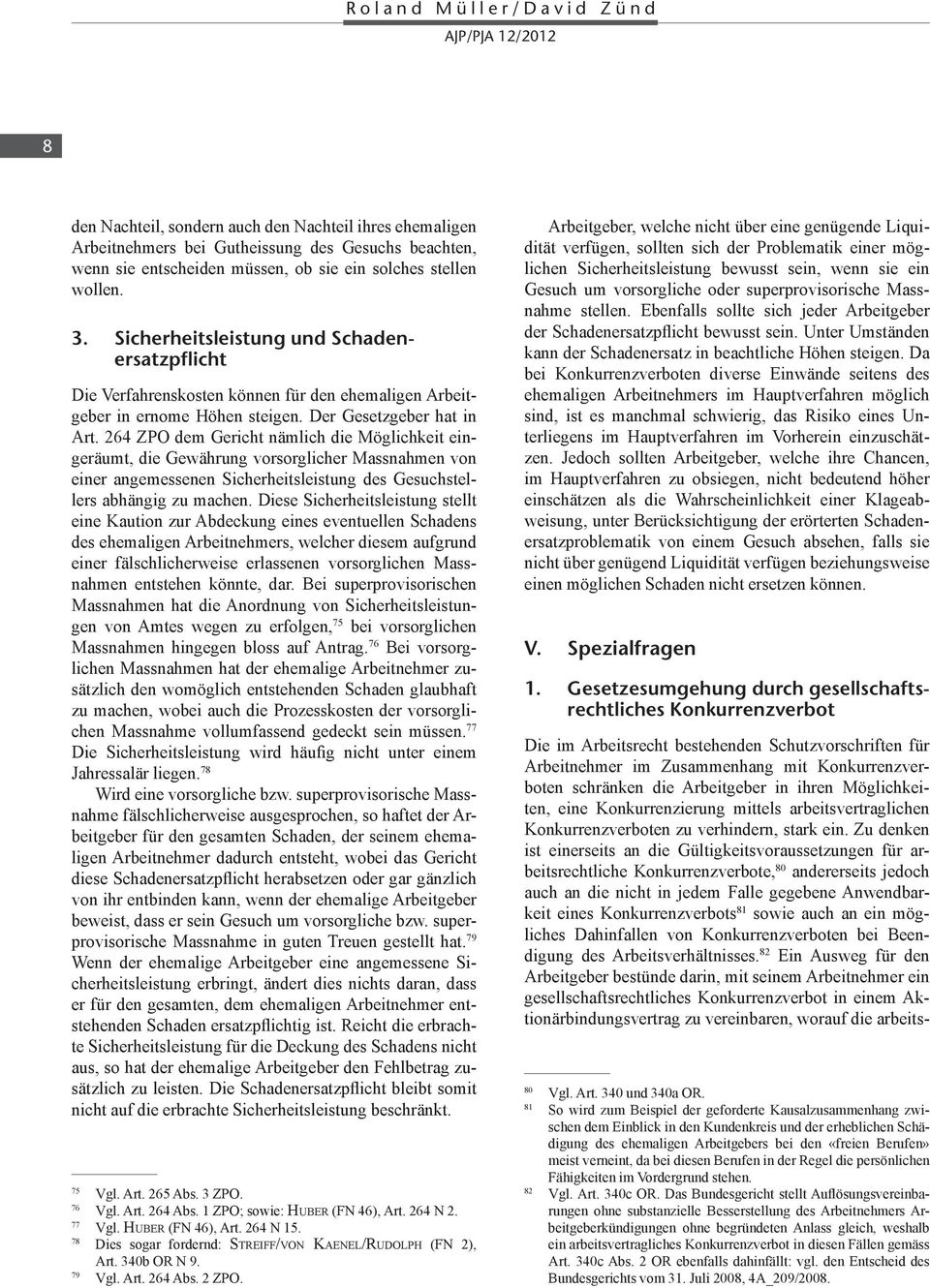 Zu denken ist einerseits an die Gültigkeitsvoraussetzungen für arbeitsrechtliche Konkurrenzverbote, 80 andererseits jedoch auch an die nicht in jedem Falle gegebene Anwendbarkeit eines