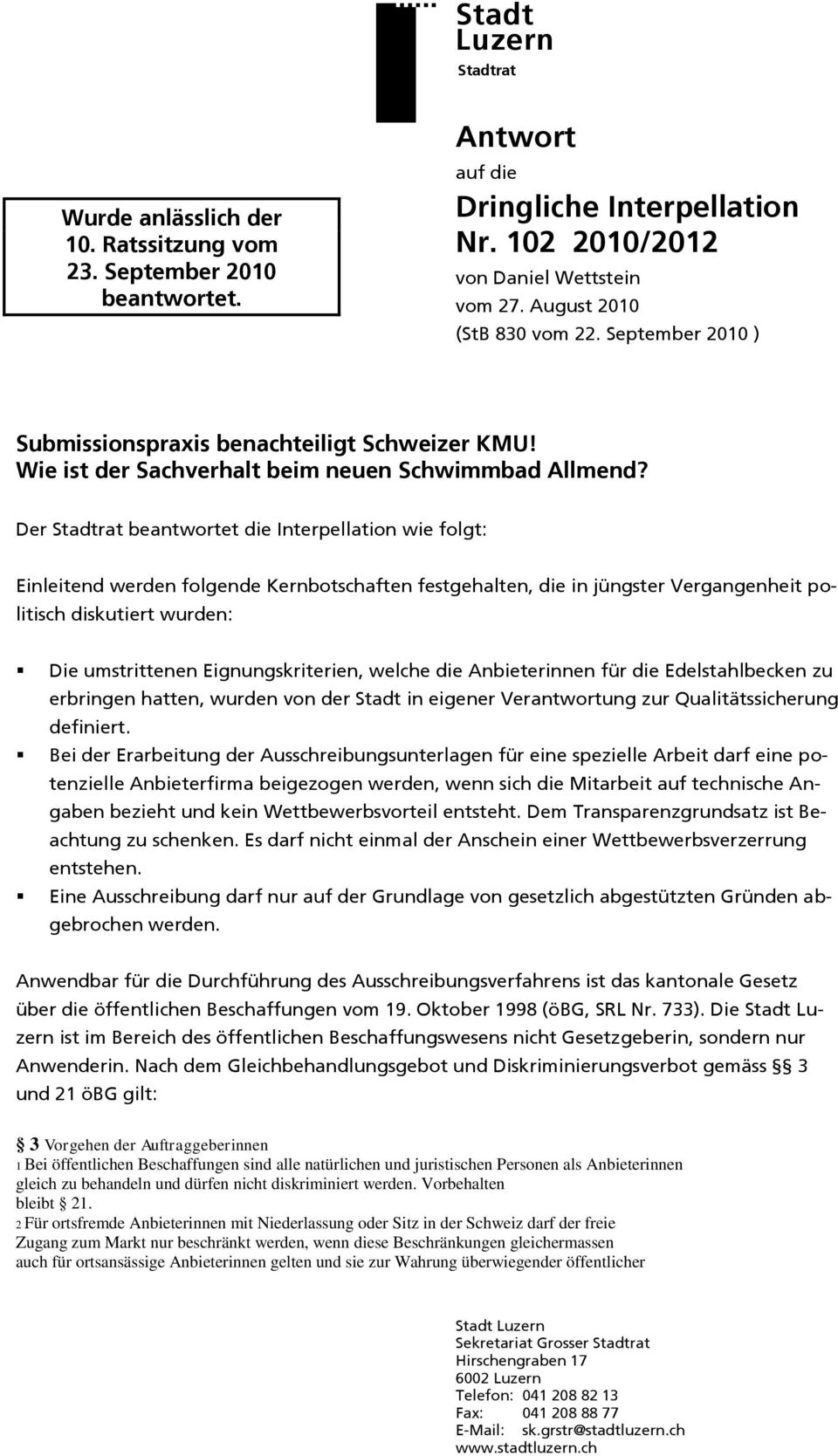 Der Stadtrat beantwortet die Interpellation wie folgt: Einleitend werden folgende Kernbotschaften festgehalten, die in jüngster Vergangenheit politisch diskutiert wurden: Die umstrittenen