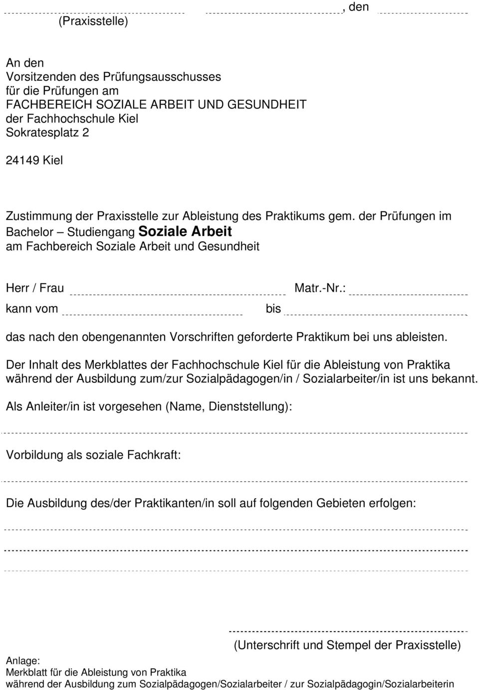 der Prüfungen im Bachelor Studiengang Soziale Arbeit am Fachbereich Soziale Arbeit und Gesundheit Herr / Frau kann vom das nach den obengenannten Vorschriften geforderte Praktikum bei uns ableisten.