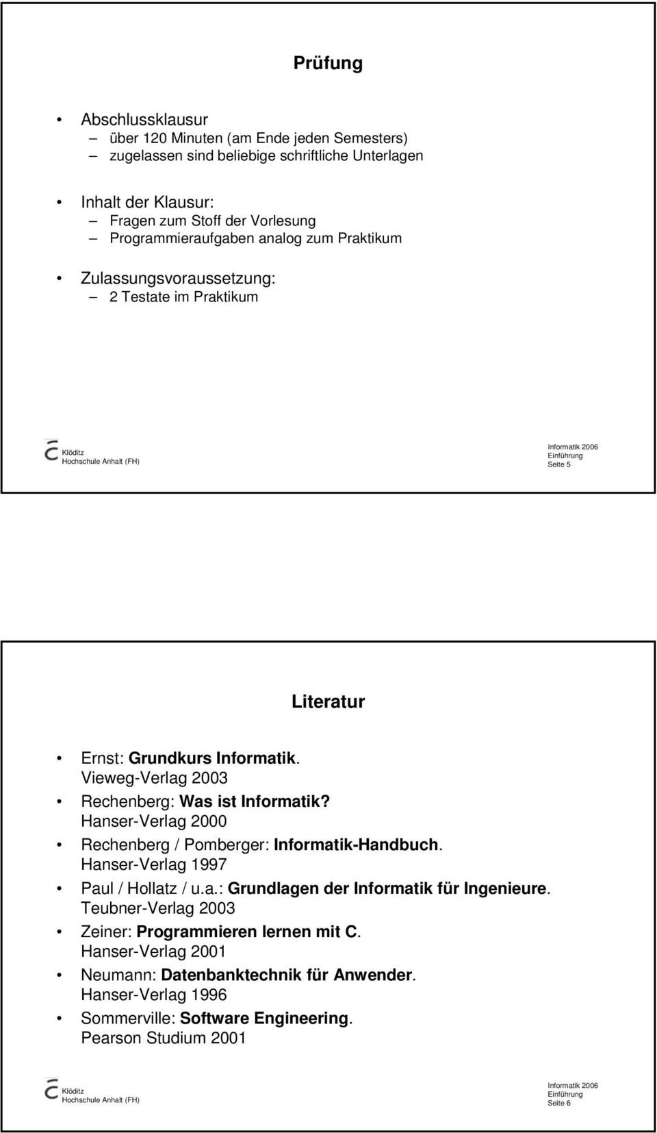 Vieweg-Verlag 2003 Rechenberg: Was ist Informatik? Hanser-Verlag 2000 Rechenberg / Pomberger: Informatik-Handbuch. Hanser-Verlag 1997 Paul / Hollatz / u.a.: Grundlagen der Informatik für Ingenieure.