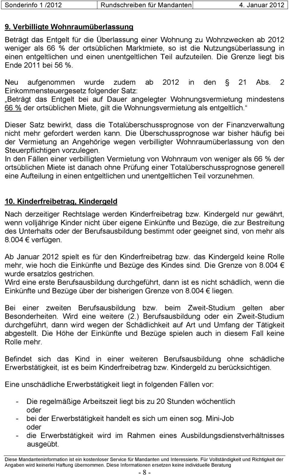 2 Einkommensteuergesetz folgender Satz: Beträgt das Entgelt bei auf Dauer angelegter Wohnungsvermietung mindestens 66 % der ortsüblichen Miete, gilt die Wohnungsvermietung als entgeltlich.